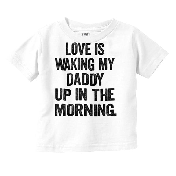 Love Waking Daddy in the Morning Joke Toddler Boy Girl T Shirt Infant Toddler Brisco Brands 4T