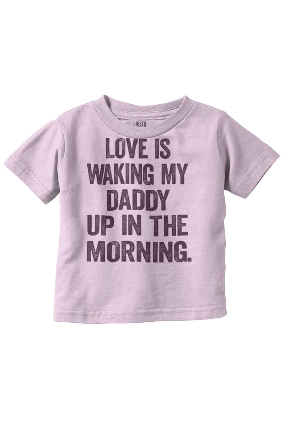 Love Waking Daddy in the Morning Joke Toddler Boy Girl T Shirt Infant Toddler Brisco Brands 6M