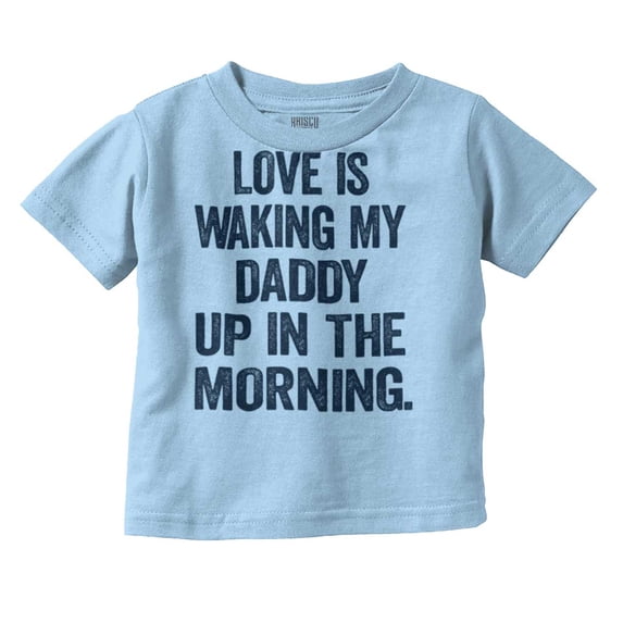 Love Waking Daddy in the Morning Joke Toddler Boy Girl T Shirt Infant Toddler Brisco Brands 6M