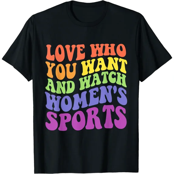 Love Who You Want And Watch Women's Sports Quote T-Shirt
