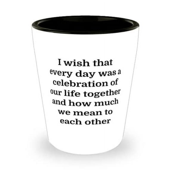 Love Wife Shot Glass, I wish that every day was a celebration of our life, Gifts For Wife, Present From Husband, Ceramic Cup For Wife