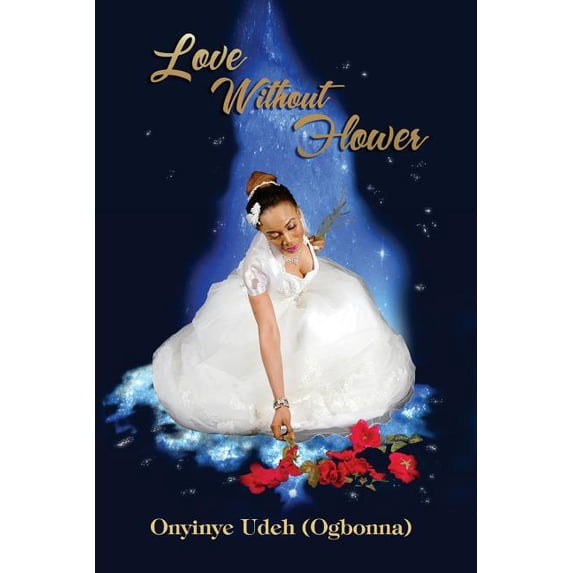 Love without Flower Paperback 1506188664 9781506188669 Mrs Onyinye Udeh