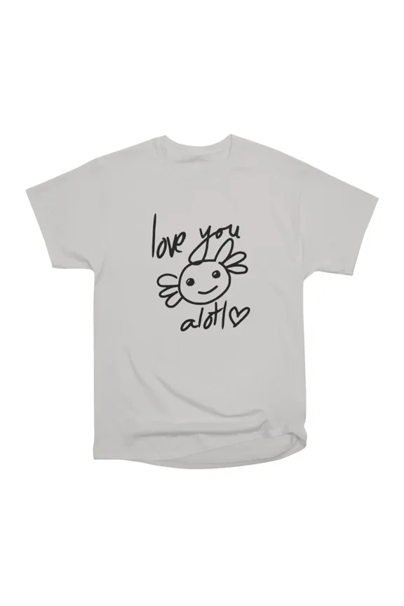 Love You Alotl T-Shirt Tee Gift For Him Merch For Her Apparel For Friend