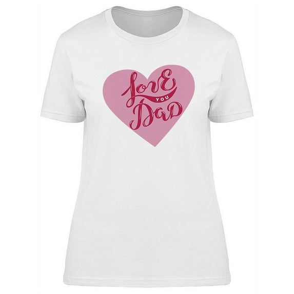 Love You Dad Graphic T-Shirt Women -Image by Shutterstock, Female XX-Large
