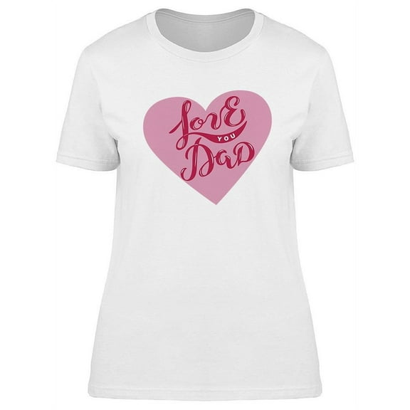Love You Dad Graphic T-Shirt Women -Image by Shutterstock, Female x-Large