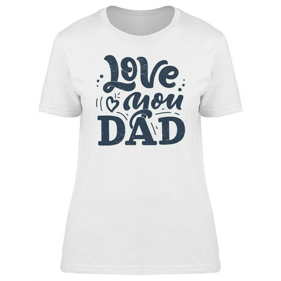 Love You Dad Modern T-Shirt Women -Image by Shutterstock, Female Medium
