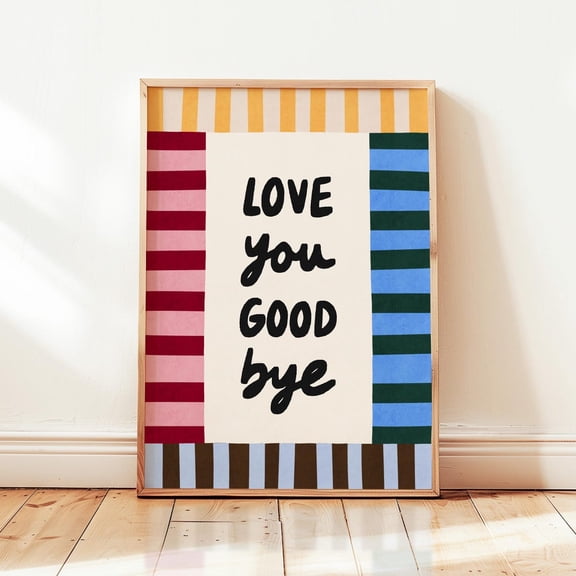 Love You Good Bye Wall Art Print, Colorful Stripes Quote Poster Unframed Paper Print