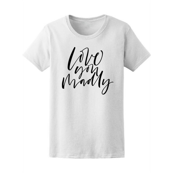 Love You Madly T-Shirt Women -Image by Shutterstock, Female Small