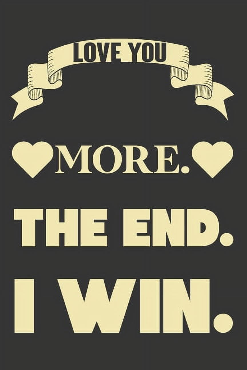Love You More The End I Win: Valentine Gift, Best Gift For Boyfriend &amp; Girlfriend, (Paperback)