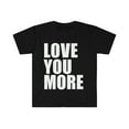 thumbnail image 1 of Love You More Unisex T-shirt S-3XL Whipped Anniversary Valentine's Day, 1 of 2