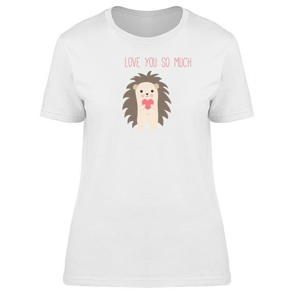 Love You So Much Tiny Hedgehog T-Shirt Women -Image by Shutterstock, Female Small