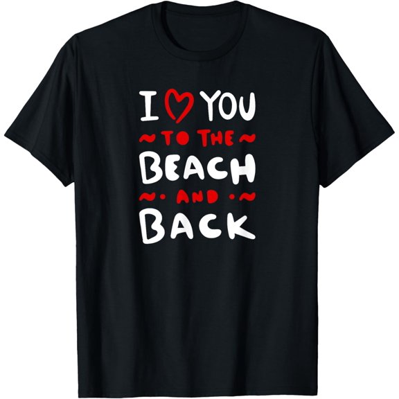 Love You To The Beach and Back - Fun Beach Tee T-Shirt