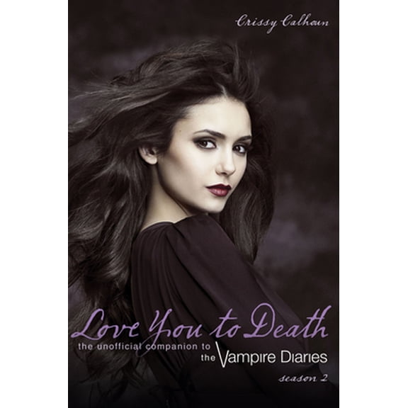 Pre-Owned Love You to Death -- Season 2: The Unofficial Companion to the Vampire Diaries (Paperback) by Crissy Calhoun