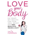 thumbnail image 1 of Love Your Body: Eat Smart, Get Healthy, Find Your Ideal Weight, and Feel Beautiful Inside & Out! (Paperback) by Talia Fuhrman, 1 of 1