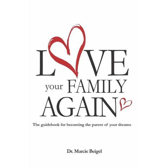 Love Your Family Again : The guidebook to becoming the parent of your dreams (Paperback)