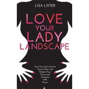 Love Your Lady Landscape Trust Your Gut, Care for Down There and Reclaim Your Fierce and Feminine She Power, Paperback