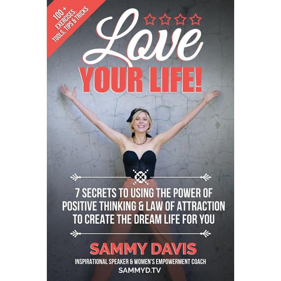 Love Your Life: 7 Secrets to Using the Power of Positive Thinking and Law of Attraction to Create the Dream Life for You Paperback Sammy Davis