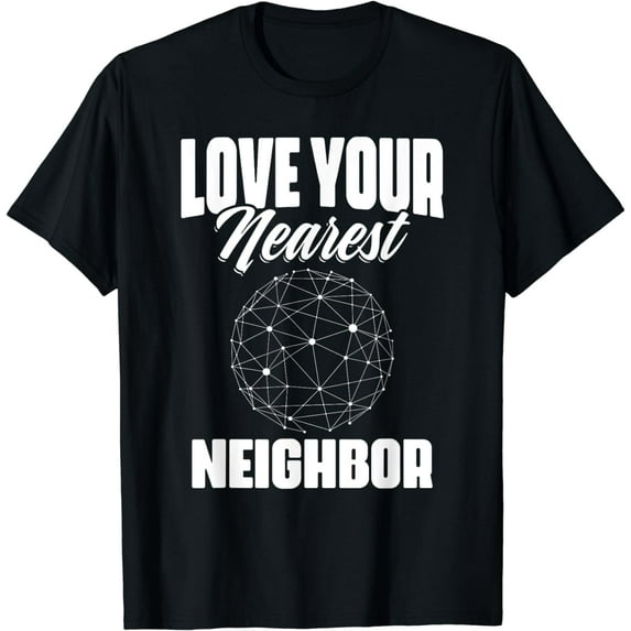 Love Your Nearest Neighbor Machine Learning AI Developer T-Shirt