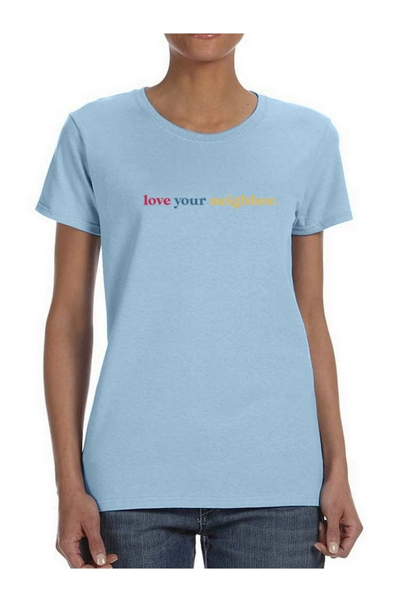 Love Your Neighbor ! Women T-Shirt, Female Small