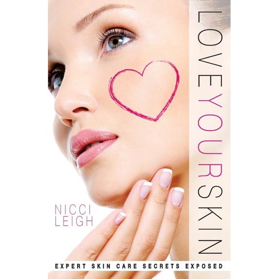 Love Your Skin : Expert Skin Care Secrets Exposed