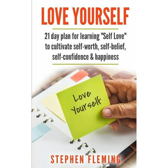 Love Yourself: 21 Day Plan for Learning Self-Love To Cultivate Self-Worth, Self-Belief, Self-Confidence, Happiness, (Paperback)