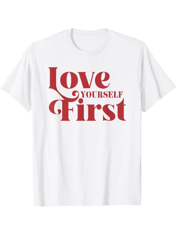 Love Yourself First T-Shirt men and women can wear, black, white, gifts