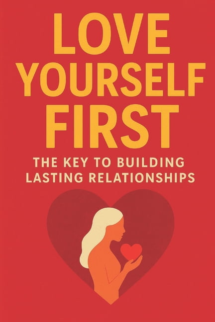 Modern Love & Relationships Love Yourself First: The Key to Building Lasting Relationships, A Practical Guide to Self-Worth, Healthy Boundaries: Bui, (Paperback)