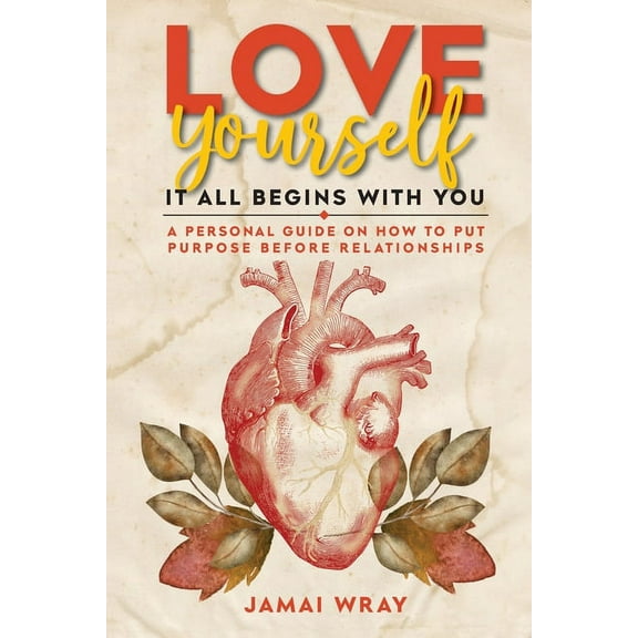 Love Yourself: It all begins with you: A personal guide on how to put purpose before relationships, (Paperback)