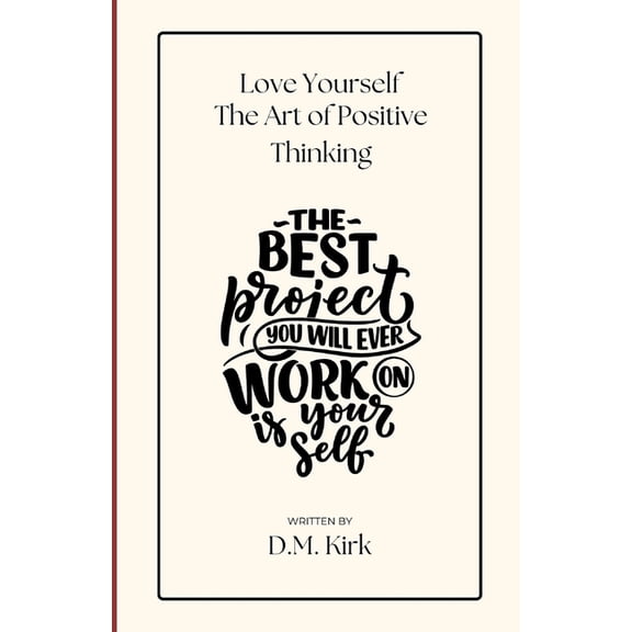 Love Yourself: The Art of Positive Thinking: The Best Project you will work on is Yourself, (Paperback)