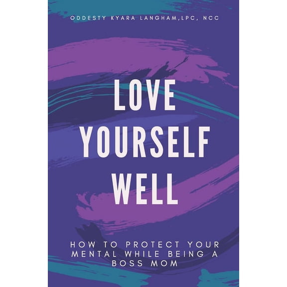 Love Yourself Well : How to Protect Your Mental While Being a Boss Mom (Paperback)