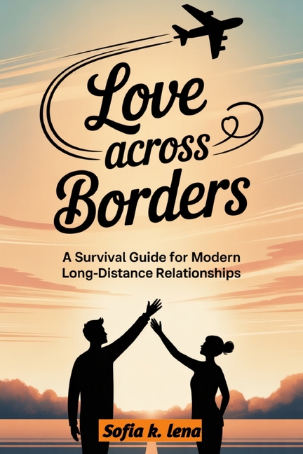 Love across borders: A survival guide for modern long distance relationship, (Paperback)