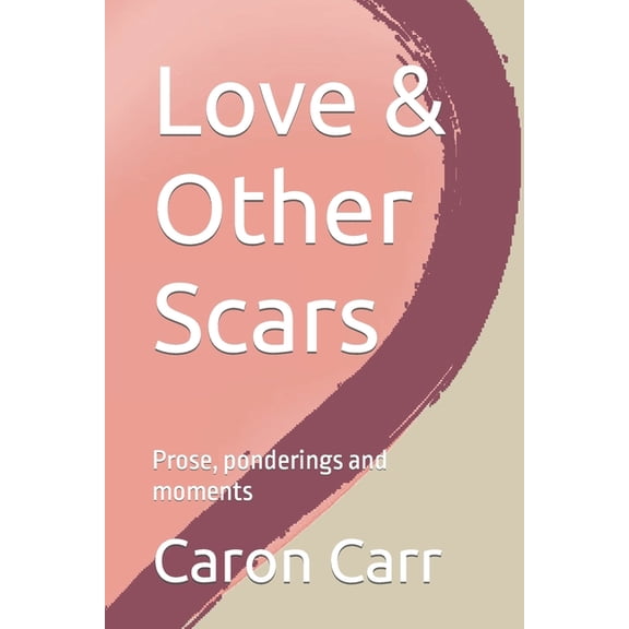 Love & Other Scars: Prose, ponderings and moments, (Paperback)