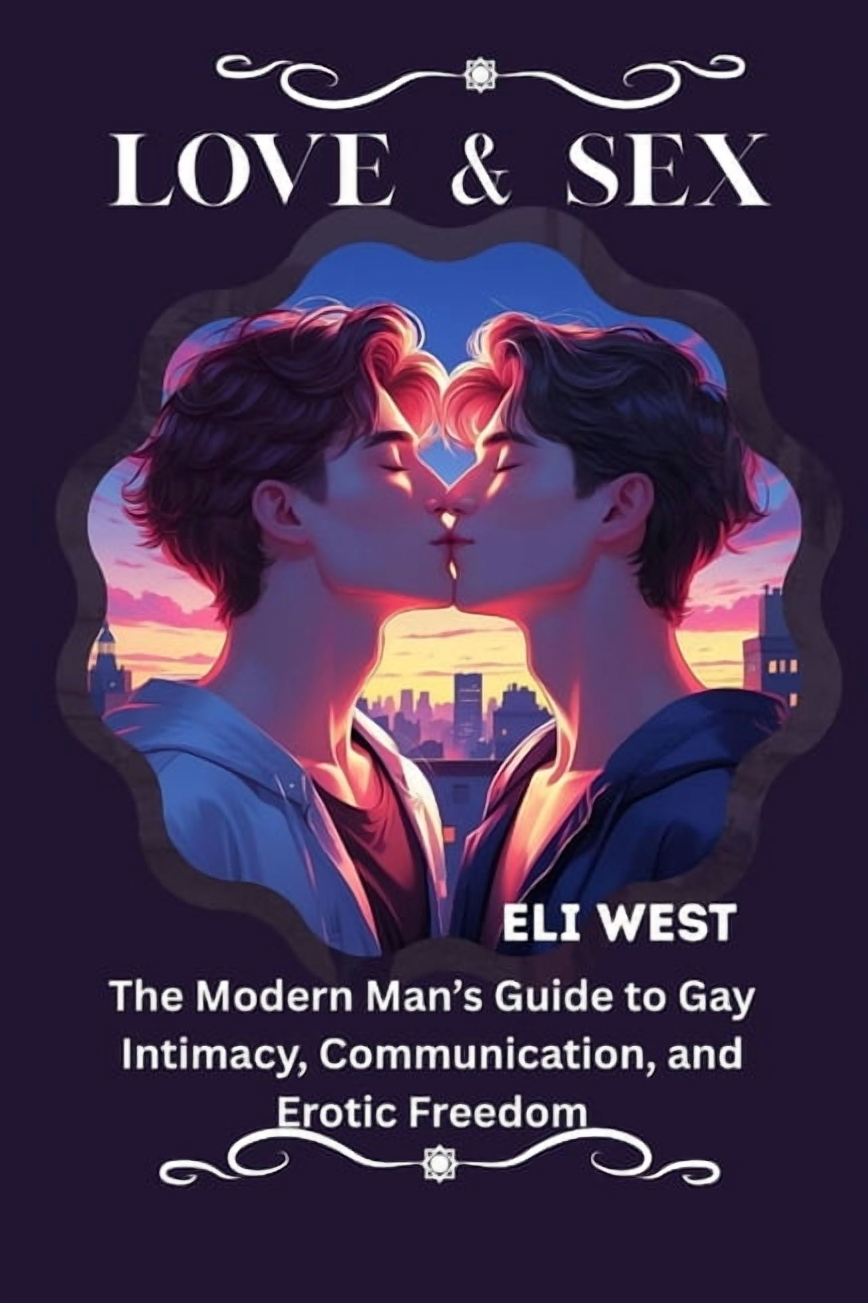 Love &amp; Sex: The Modern Man's Guide to Gay Intimacy, Communication, and Erotic Freedom, (Paperback)