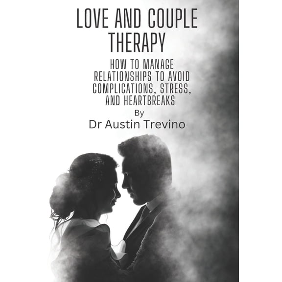 Love and Couple Therapy : how to manage relationships to avoid complications, stress, and heartbreaks (Paperback)