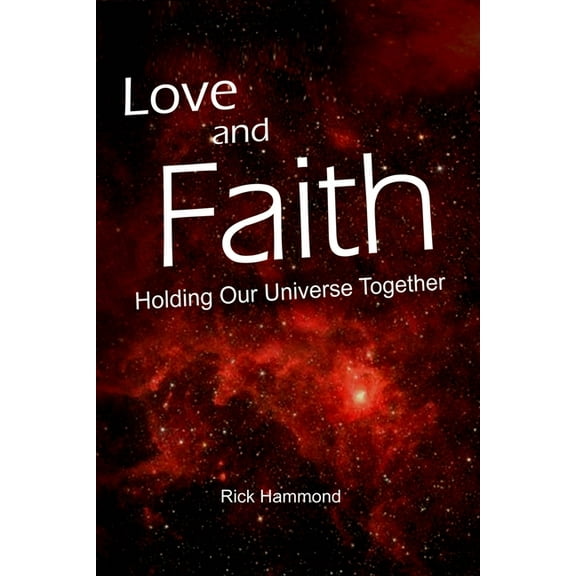Love and Faith Holding Our Universe Together (Paperback)