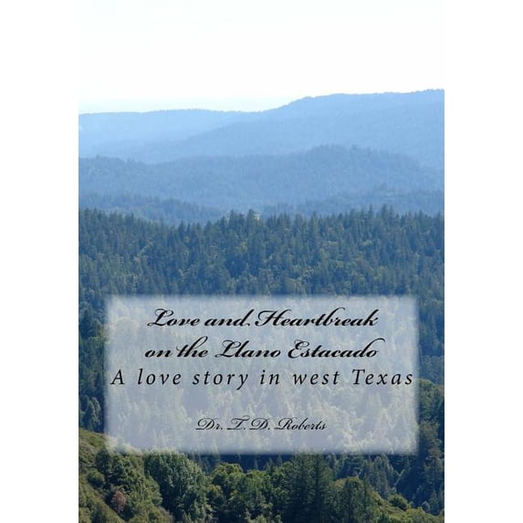 Love and Heartbreak on the Llano Estacado: A love story in west Texas Paperback 1518882803 9781518882807 Dr. T. D. Roberts
