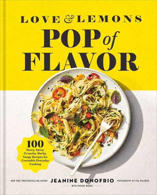 Love and Lemons Pop of Flavor: 100 Saucy, Spicy, Crunchy, Herby, Tangy Recipes for Craveable Everyday Cooking, (Hardcover)