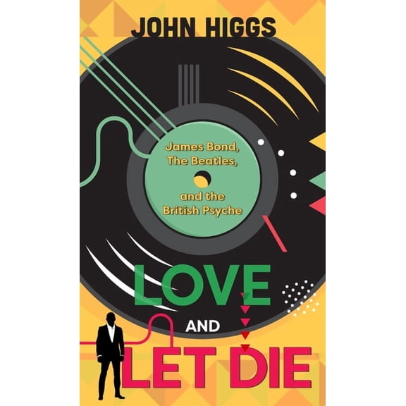 Love and Let Die: James Bond, the Beatles, and the British Psyche, (Hardcover)