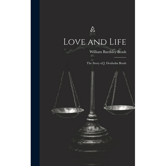 Love and Life; the Story of J. Denholm Brash (Hardcover)
