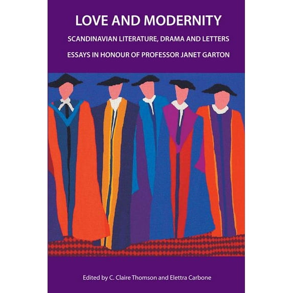Love and Modernity : Scandinavian Literature, Drama and Letters, Essays in Honour of Professor Janet Garton