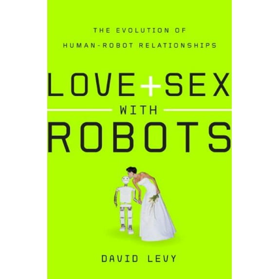 Pre-Owned Love and Sex with Robots: The Evolution of Human-Robot Relationships (Hardcover) 0061359750 9780061359750