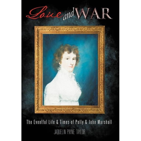 Love and War: The Eventful Life & Times of Polly & John Marshall (Hardcover) by Jaquelin Payne Taylor