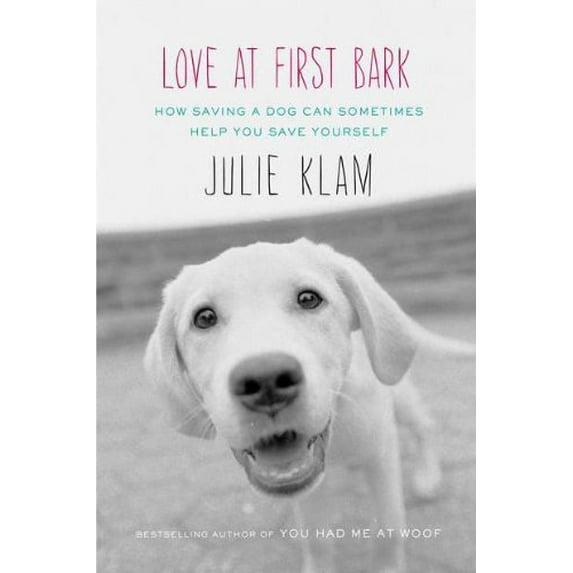Pre-Owned Love at First Bark: How Saving a Dog Can Sometimes Help You Save Yourself (Hardcover) 1594488282 9781594488283