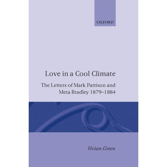 Love in a Cool Climate: The Letters of Mark Pattison and Meta Bradley, 1879-1884, (Hardcover)