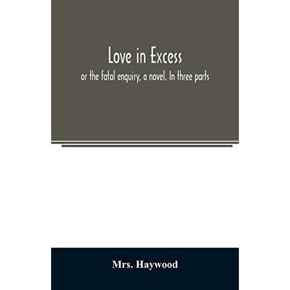Pre-Owned Love in excess;: or the fatal enquiry, a novel. In three parts Paperback