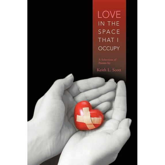Love in the Space That I Occupy: A Selection of Poems by Keith L. Scott Paperback 1426950039 9781426950032 Keith L. Scott