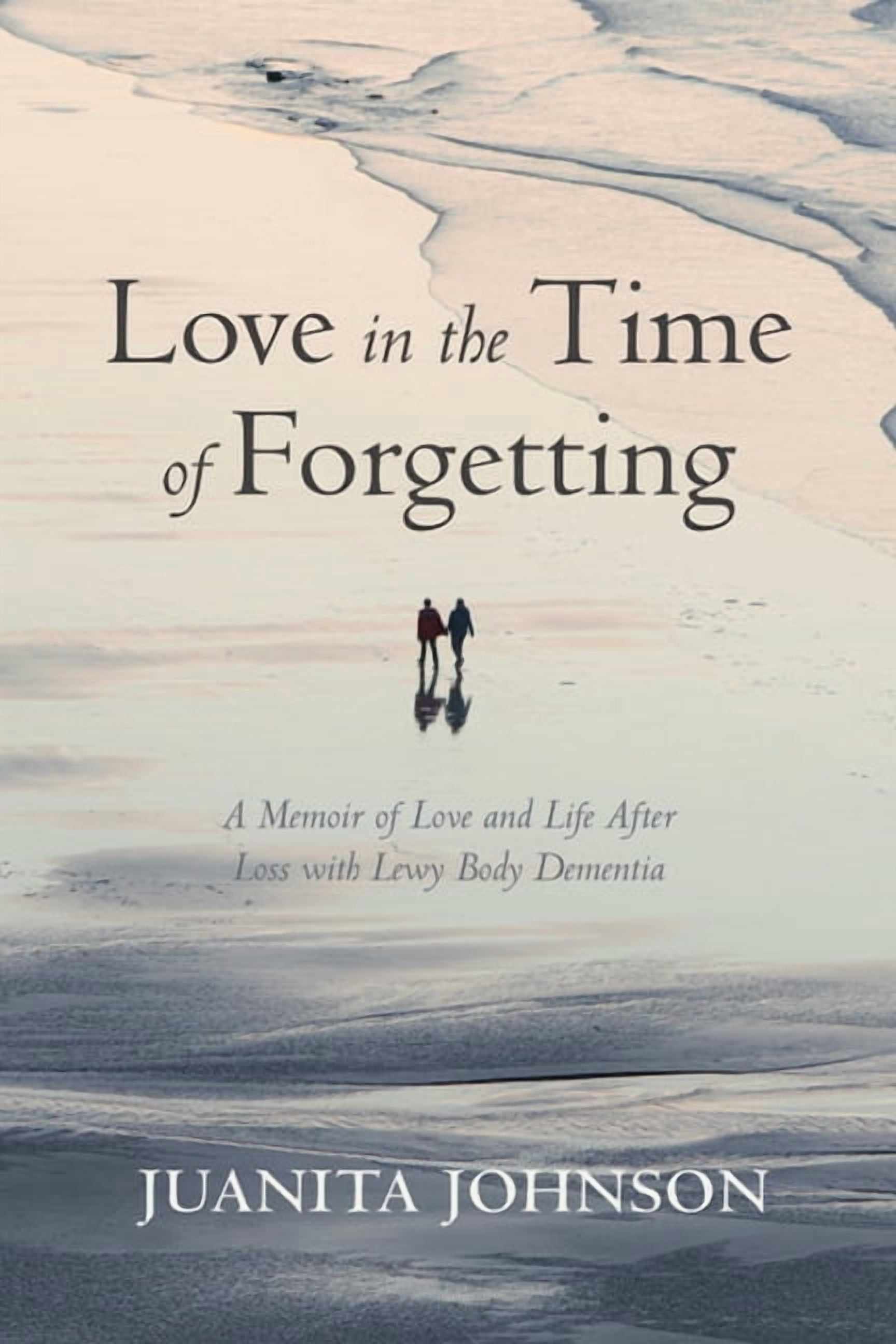 Love in the Time of Forgetting: A Memoir of Love and Life After Loss with Lewy Body Dementia, (Hardcover)