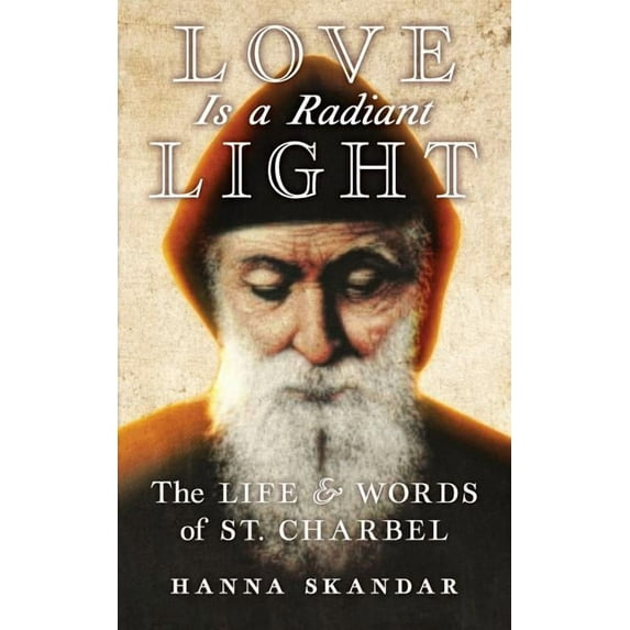 Love is a Radiant Light: The Life & Words of Saint Charbel, (Paperback)