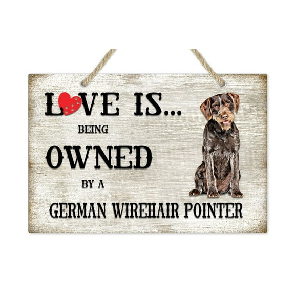 Love is being owned by a German Wirehair Pointer Dog Breed Themed Sign