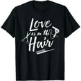 thumbnail image 1 of Love is in the Hair - Hairstylist, Hairdresser, Beautician T-Shirt, 1 of 3